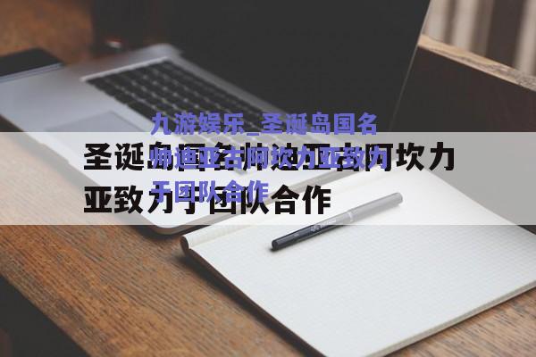 九游娱乐_圣诞岛国名帅迪亚古阿坎力亚致力于团队合作